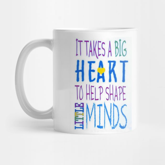 It Takes A Big Heart To Help Shape Little Minds-Available As Art Prints-Mugs,Cases,Duvets,T Shirts,Stickers,etc by born30